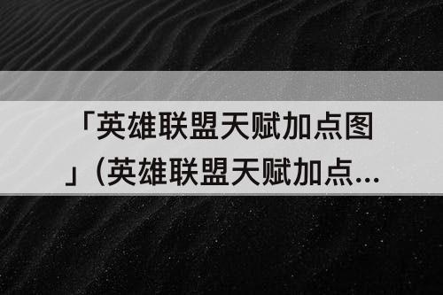 「英雄联盟天赋加点图」(英雄联盟天赋加点图德)