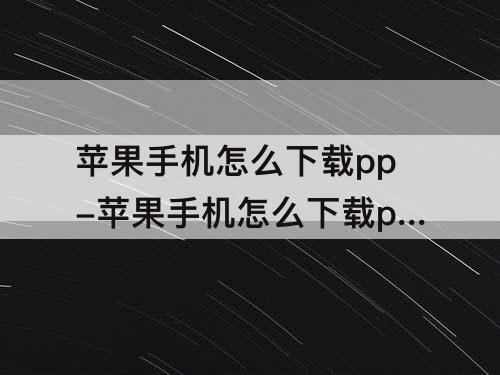苹果手机怎么下载pp-苹果手机怎么下载ppt课件