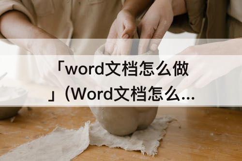 「word文档怎么做」(Word文档怎么做组织架构图)