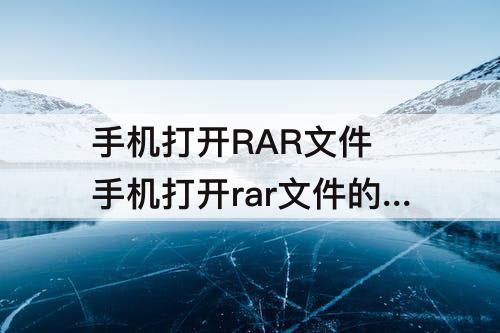 手机打开RAR文件 手机打开rar文件的软件下载