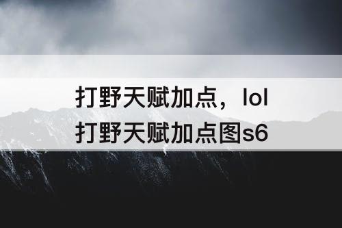 打野天赋加点，lol打野天赋加点图s6