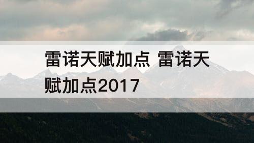 雷诺天赋加点 雷诺天赋加点2017
