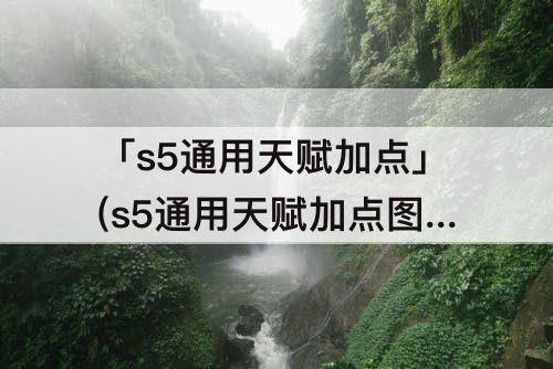 「s5通用天赋加点」(s5通用天赋加点图)