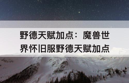 野德天赋加点：魔兽世界怀旧服野德天赋加点