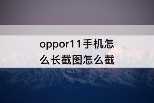 oppor11手机怎么长截图怎么截