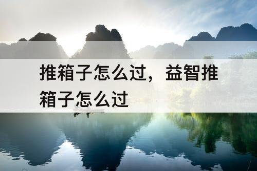 推箱子怎么过，益智推箱子怎么过
