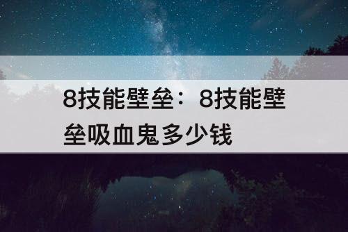 8技能壁垒：8技能壁垒吸血鬼多少钱