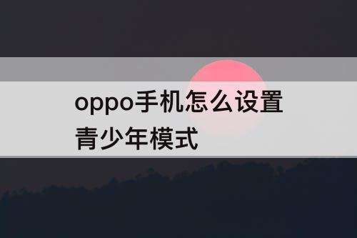 oppo手机怎么设置青少年模式