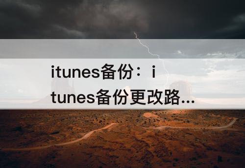 itunes备份：itunes备份更改路径到D盘