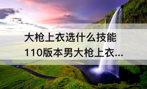 大枪上衣选什么技能 110版本男大枪上衣选什么技能