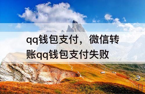 qq钱包支付，微信转账qq钱包支付失败
