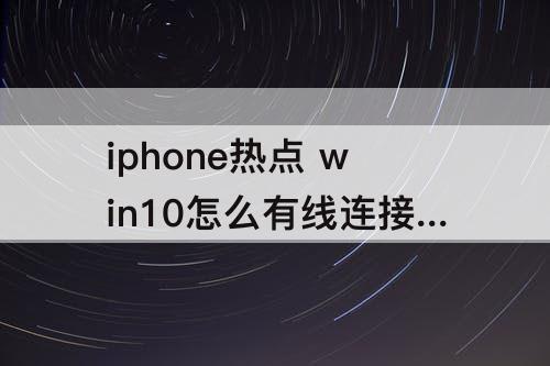 iphone热点 win10怎么有线连接iphone热点