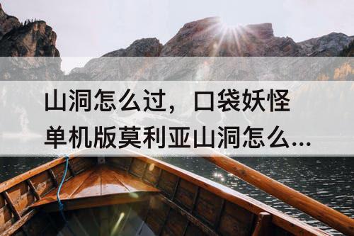 山洞怎么过，口袋妖怪单机版莫利亚山洞怎么过?