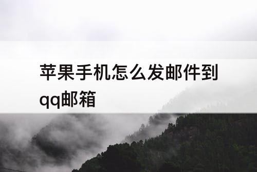 苹果手机怎么发邮件到qq邮箱