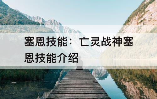 塞恩技能：亡灵战神塞恩技能介绍