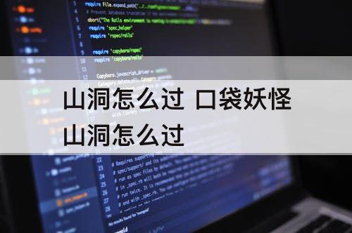山洞怎么过 口袋妖怪山洞怎么过