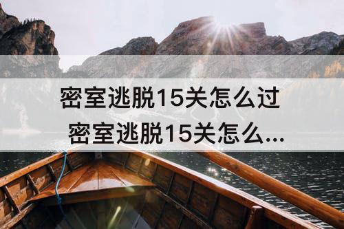 密室逃脱15关怎么过 密室逃脱15关怎么过?