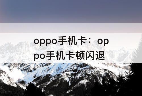 oppo手机卡：oppo手机卡顿闪退
