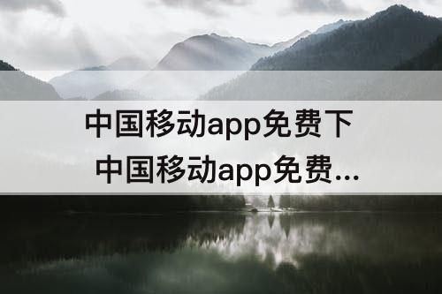 中国移动app免费下 中国移动app免费下载安装5G