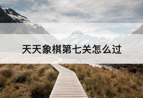 天天象棋第七关怎么过