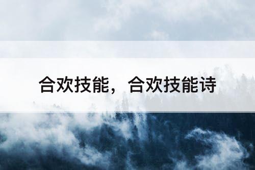 合欢技能，合欢技能诗