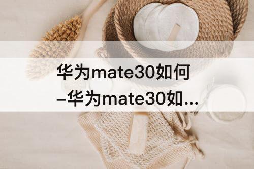 华为mate30如何-华为mate30如何打开应用悬浮窗