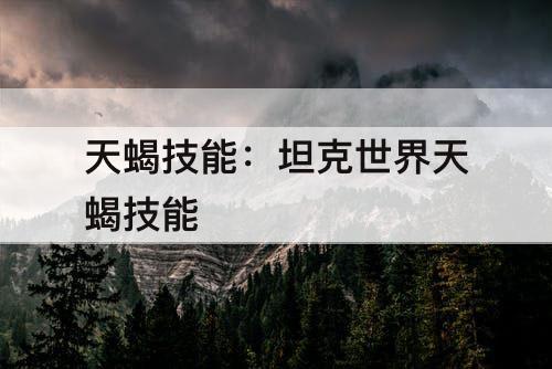 天蝎技能：坦克世界天蝎技能