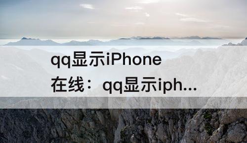qq显示iPhone在线：qq显示iphone在线怎么关闭
