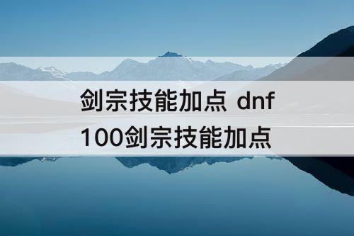 剑宗技能加点 dnf100剑宗技能加点