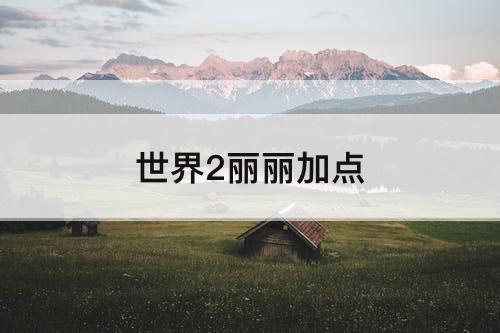 世界2丽丽加点