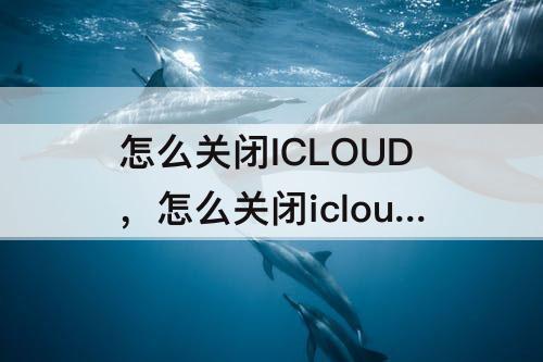 怎么关闭ICLOUD，怎么关闭icloud照片同步到ipad