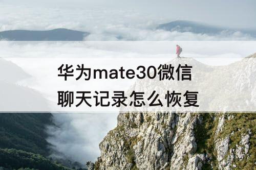 华为mate30微信聊天记录怎么恢复