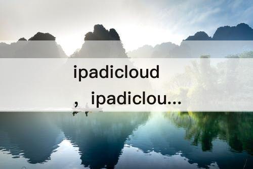 ipadicloud，ipadicloud照片怎么删除