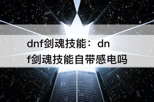 dnf剑魂技能：dnf剑魂技能自带感电吗