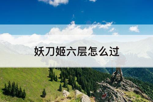 妖刀姬六层怎么过