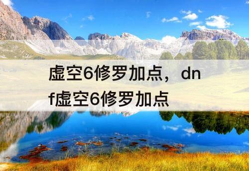 虚空6修罗加点，dnf虚空6修罗加点