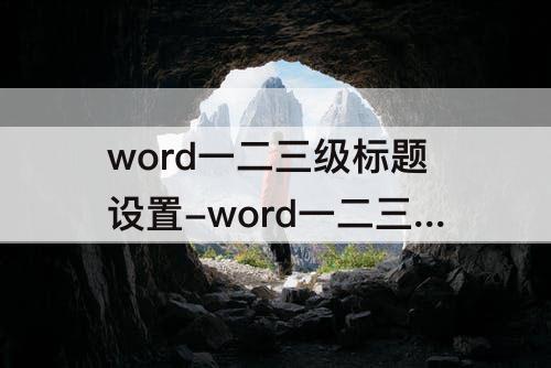 word一二三级标题设置-word一二三级标题设置快捷键后如何切换段落