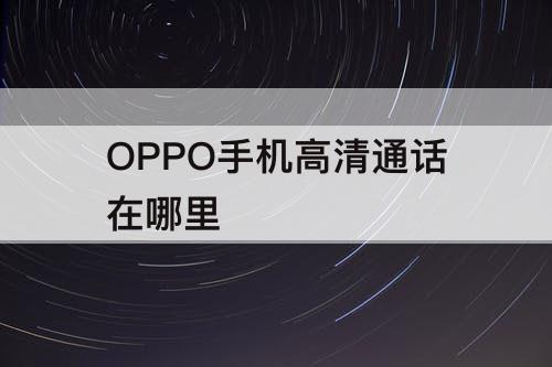 OPPO手机高清通话在哪里