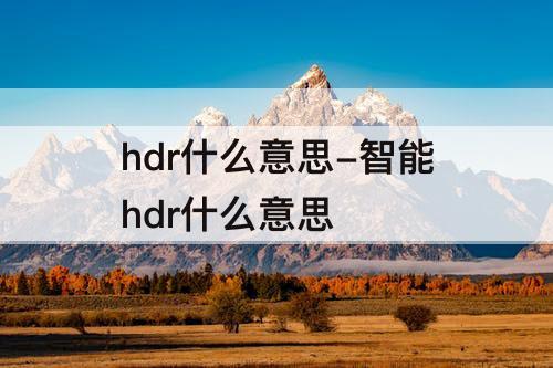 hdr什么意思-智能hdr什么意思