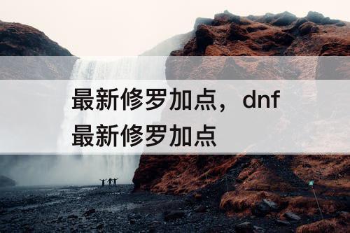 最新修罗加点，dnf最新修罗加点