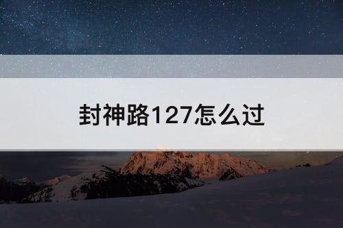 封神路127怎么过