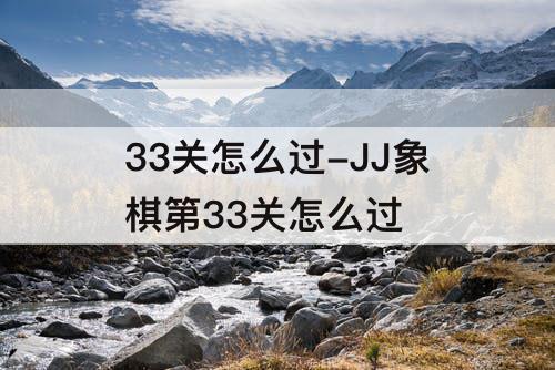 33关怎么过-JJ象棋第33关怎么过