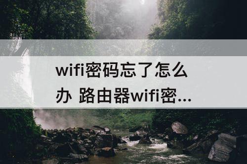 wifi密码忘了怎么办 路由器wifi密码忘了怎么办用手机怎么查