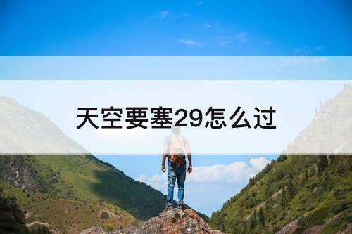 天空要塞29怎么过