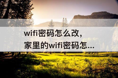 wifi密码怎么改，家里的wifi密码怎么改防蹭网