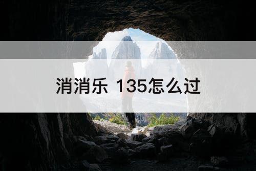 消消乐 135怎么过