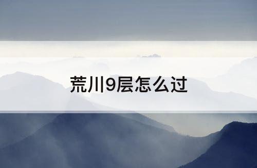 荒川9层怎么过