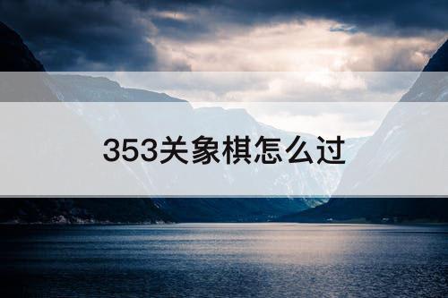 353关象棋怎么过