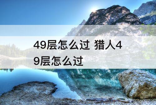 49层怎么过 猎人49层怎么过