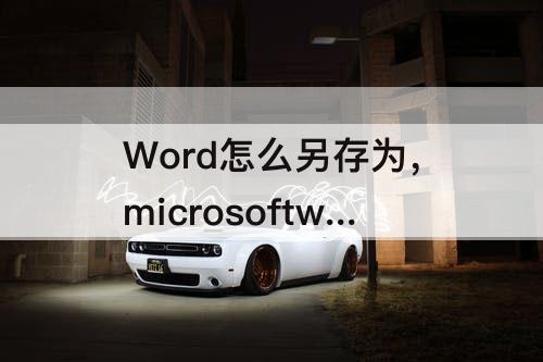 Word怎么另存为，microsoftword怎么另存为